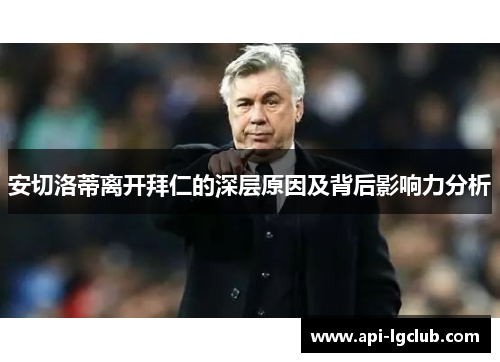 安切洛蒂离开拜仁的深层原因及背后影响力分析 安切洛蒂离开拜仁的深层原因及背后影响力分析