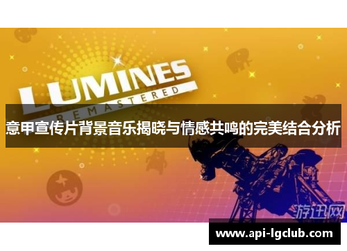 意甲宣传片背景音乐揭晓与情感共鸣的完美结合分析