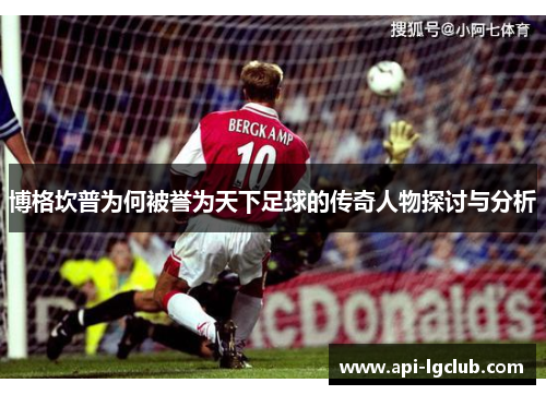 博格坎普为何被誉为天下足球的传奇人物探讨与分析 博格坎普为何被誉为天下足球的传奇人物探讨与分析