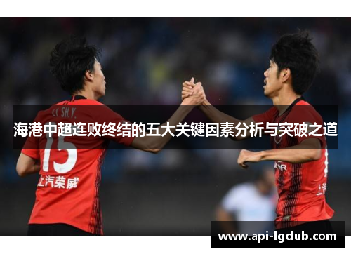 海港中超连败终结的五大关键因素分析与突破之道