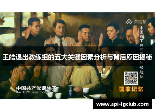 王皓退出教练组的五大关键因素分析与背后原因揭秘 王皓退出教练组的五大关键因素分析与背后原因揭秘