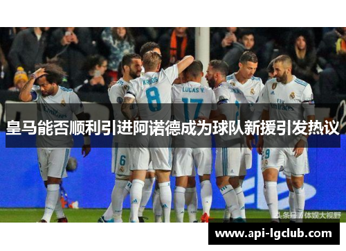 皇马能否顺利引进阿诺德成为球队新援引发热议