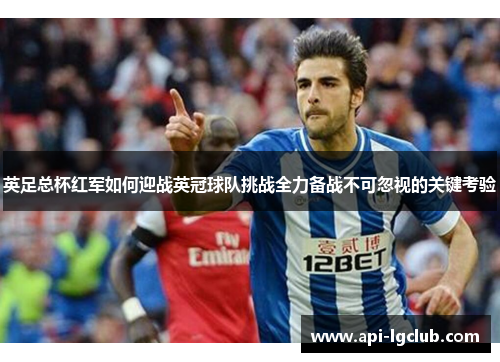 英足总杯红军如何迎战英冠球队挑战全力备战不可忽视的关键考验 英足总杯红军如何迎战英冠球队挑战全力备战不可忽视的关键考验