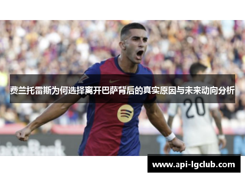 费兰托雷斯为何选择离开巴萨背后的真实原因与未来动向分析