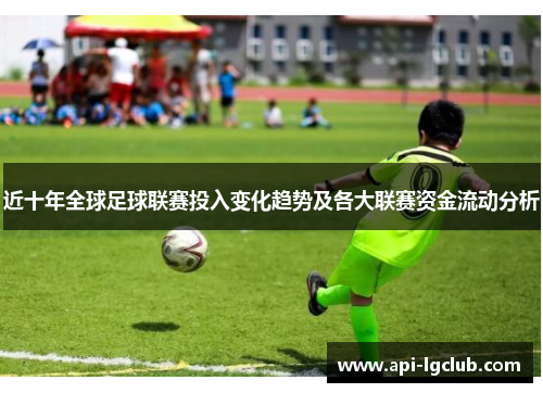 近十年全球足球联赛投入变化趋势及各大联赛资金流动分析