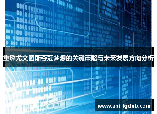 重燃尤文图斯夺冠梦想的关键策略与未来发展方向分析