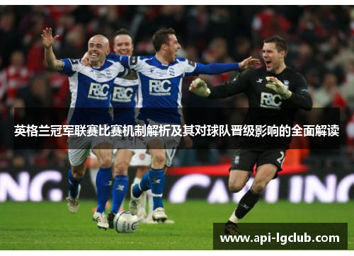 英格兰冠军联赛比赛机制解析及其对球队晋级影响的全面解读