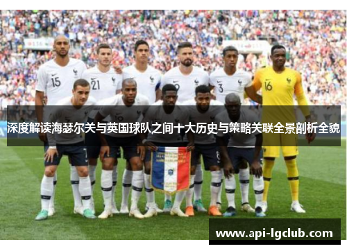 深度解读海瑟尔关与英国球队之间十大历史与策略关联全景剖析全貌