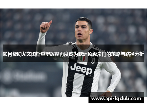 如何帮助尤文图斯重塑辉煌再度成为欧洲顶级豪门的策略与路径分析