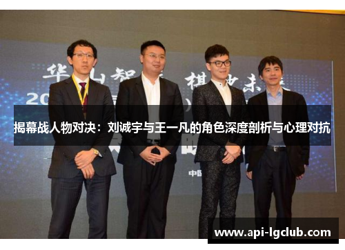 揭幕战人物对决：刘诚宇与王一凡的角色深度剖析与心理对抗