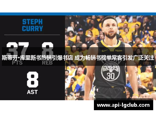 斯蒂芬·库里新书热销引爆书店 成为畅销书榜单常客引发广泛关注