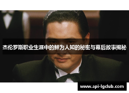 杰伦罗斯职业生涯中的鲜为人知的秘密与幕后故事揭秘 杰伦罗斯职业生涯中的鲜为人知的秘密与幕后故事揭秘