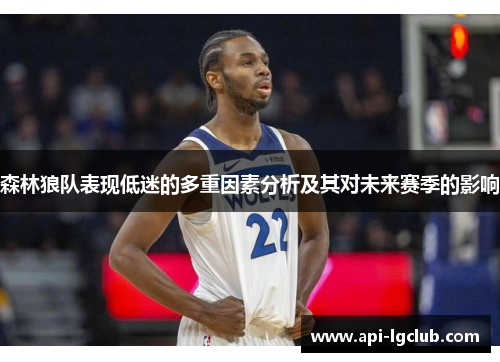 森林狼队表现低迷的多重因素分析及其对未来赛季的影响 森林狼队表现低迷的多重因素分析及其对未来赛季的影响