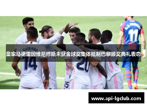 皇家马德里因维尼修斯未获金球奖集体抵制巴黎颁奖典礼表态