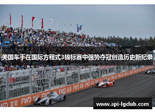 美国车手在国际方程式3锦标赛中强势夺冠创造历史新纪录