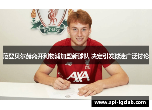 范登贝尔赫离开利物浦加盟新球队 决定引发球迷广泛讨论